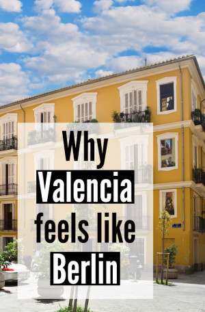 Why Valencia feels like Berlin.. because it does! 