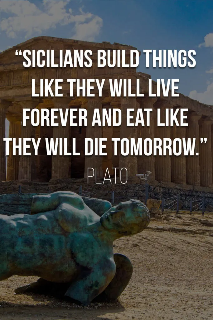 Quote by Plato: "Sicilians build things like they will live forever and eat like they will die tomorrow."