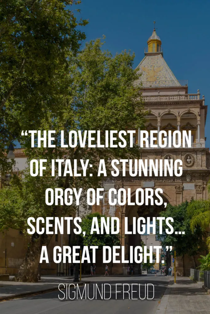 A quote by Sigmund Freud about Sicily: “The loveliest region of Italy: a stunning orgy of colors, scents, and lights…a great delight.”